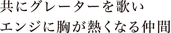 共にグレーターを歌いエンジに胸が熱くなる仲間